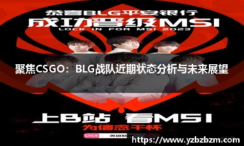聚焦CSGO：BLG战队近期状态分析与未来展望