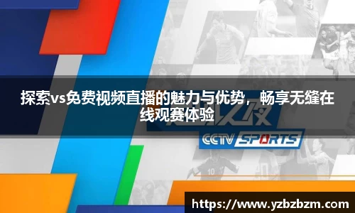 探索vs免费视频直播的魅力与优势，畅享无缝在线观赛体验